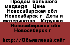 Продам большого медведя › Цена ­ 5 000 - Новосибирская обл., Новосибирск г. Дети и материнство » Игрушки   . Новосибирская обл.,Новосибирск г.